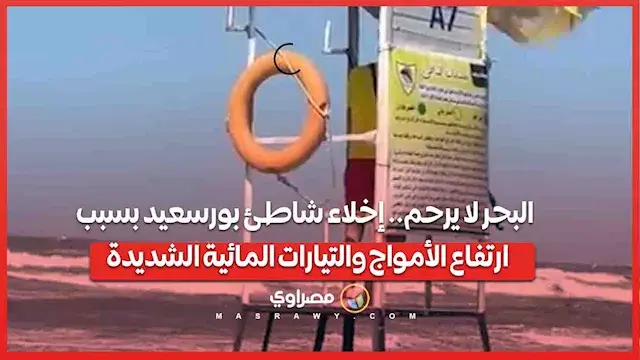 البحر لا يرحم.. إخلاء شاطئ بورسعيد بسبب ارتفاع الأمواج والتيارات المائية الشديدة